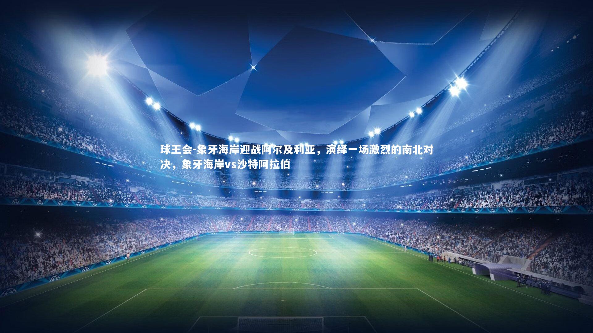 象牙海岸迎战阿尔及利亚，演绎一场激烈的南北对决，象牙海岸vs沙特阿拉伯