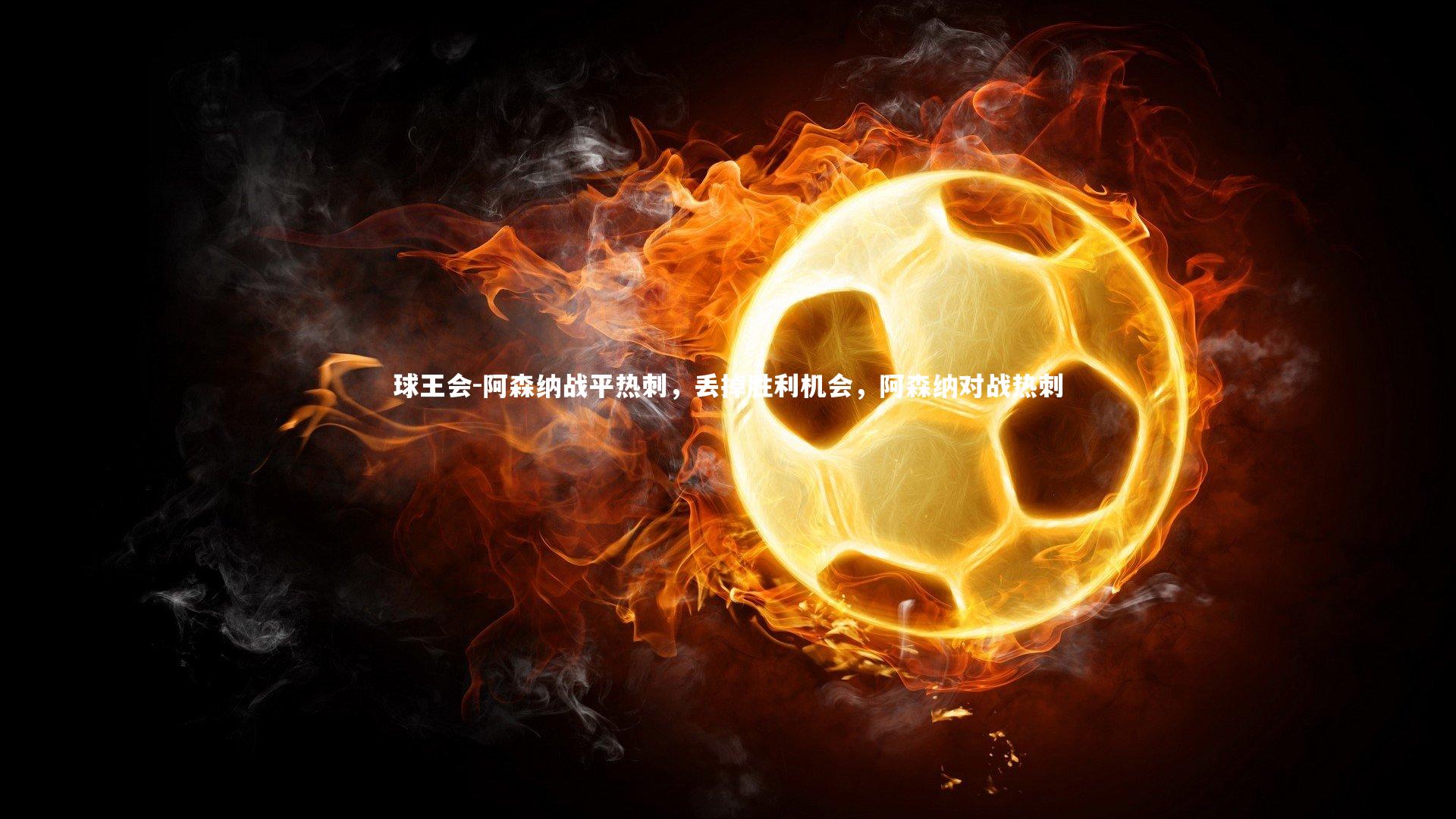 阿森纳战平热刺，丢掉胜利机会，阿森纳对战热刺