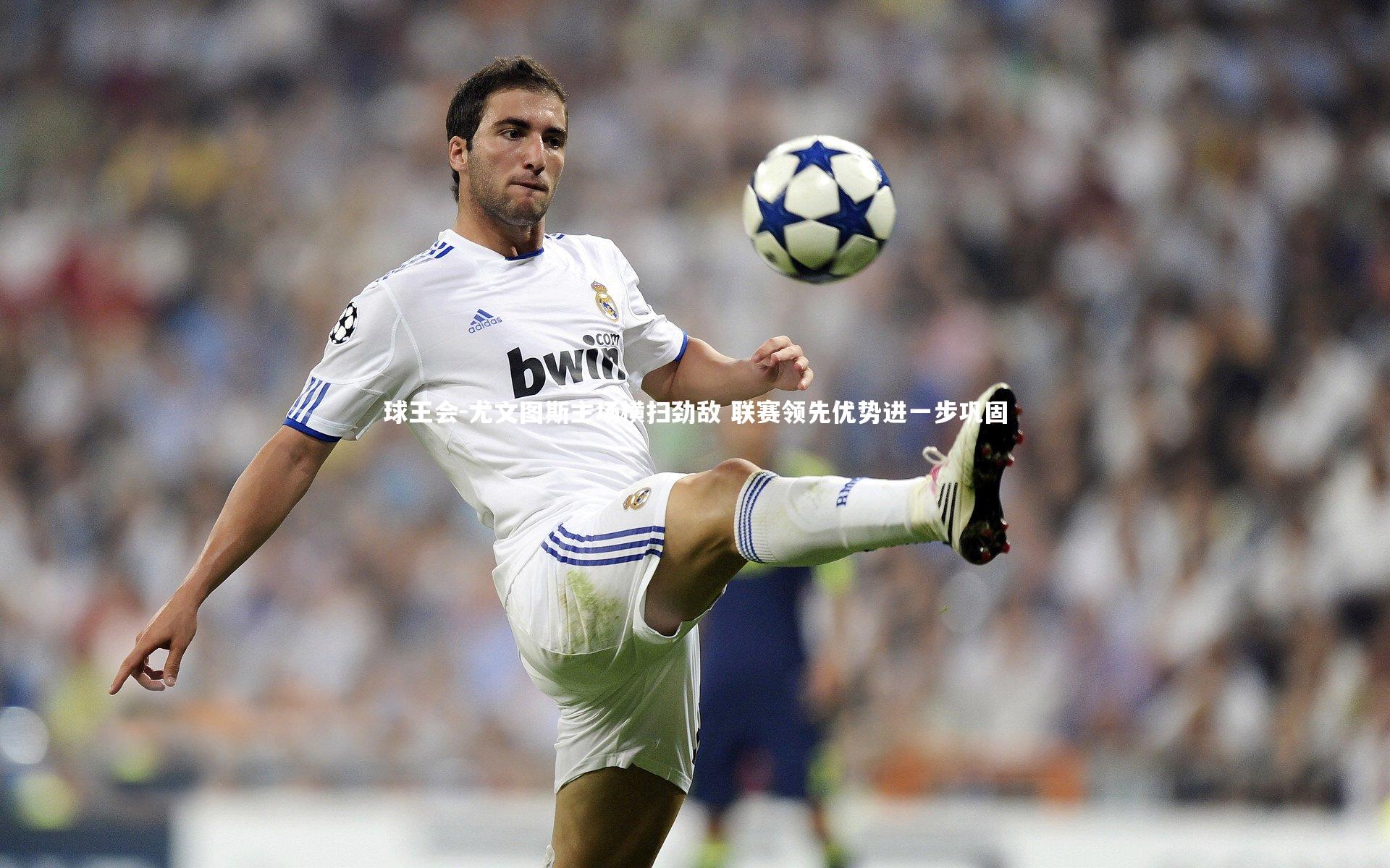 尤文图斯主场横扫劲敌 联赛领先优势进一步巩固