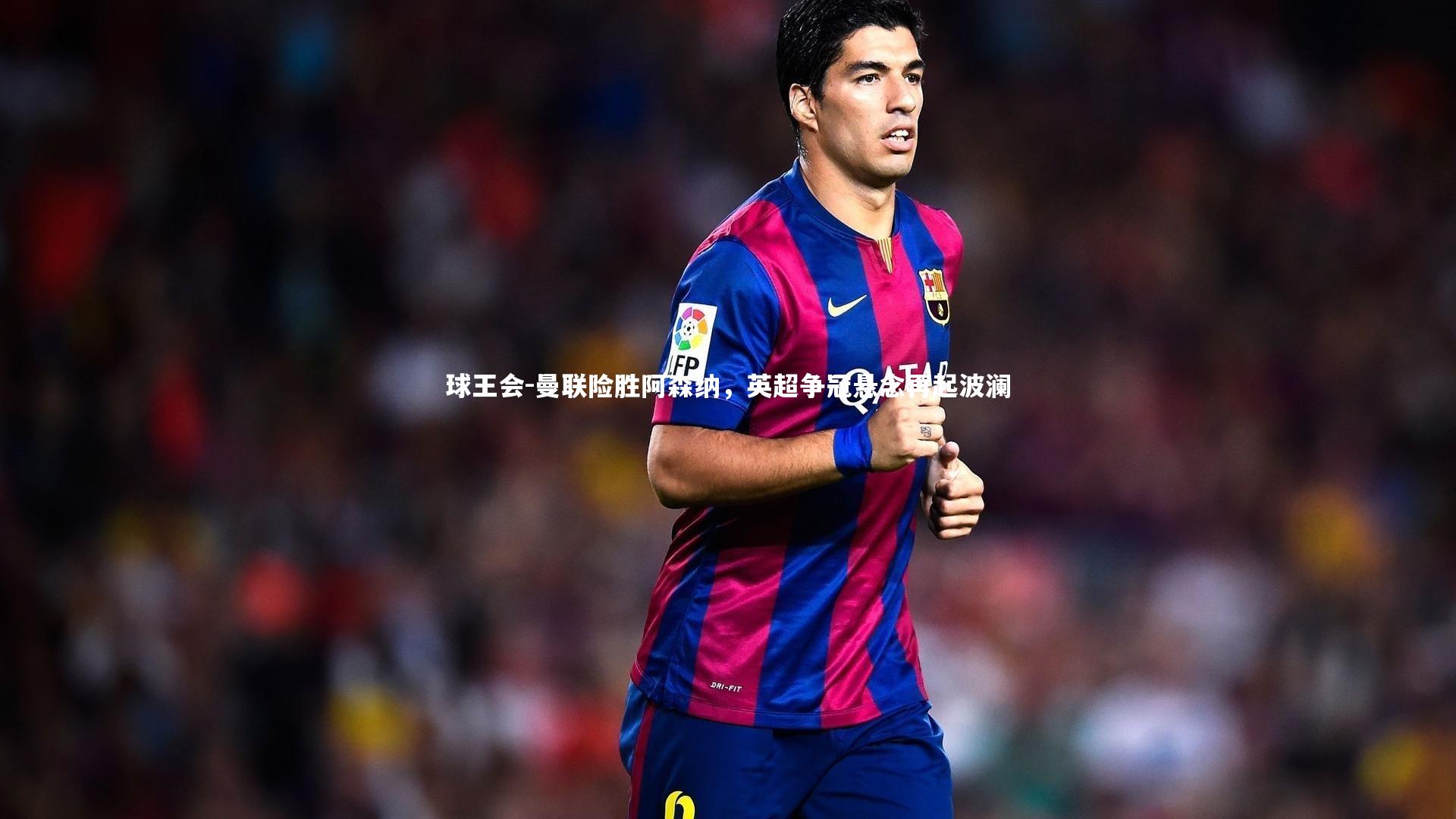 曼联险胜阿森纳，英超争冠悬念再起波澜