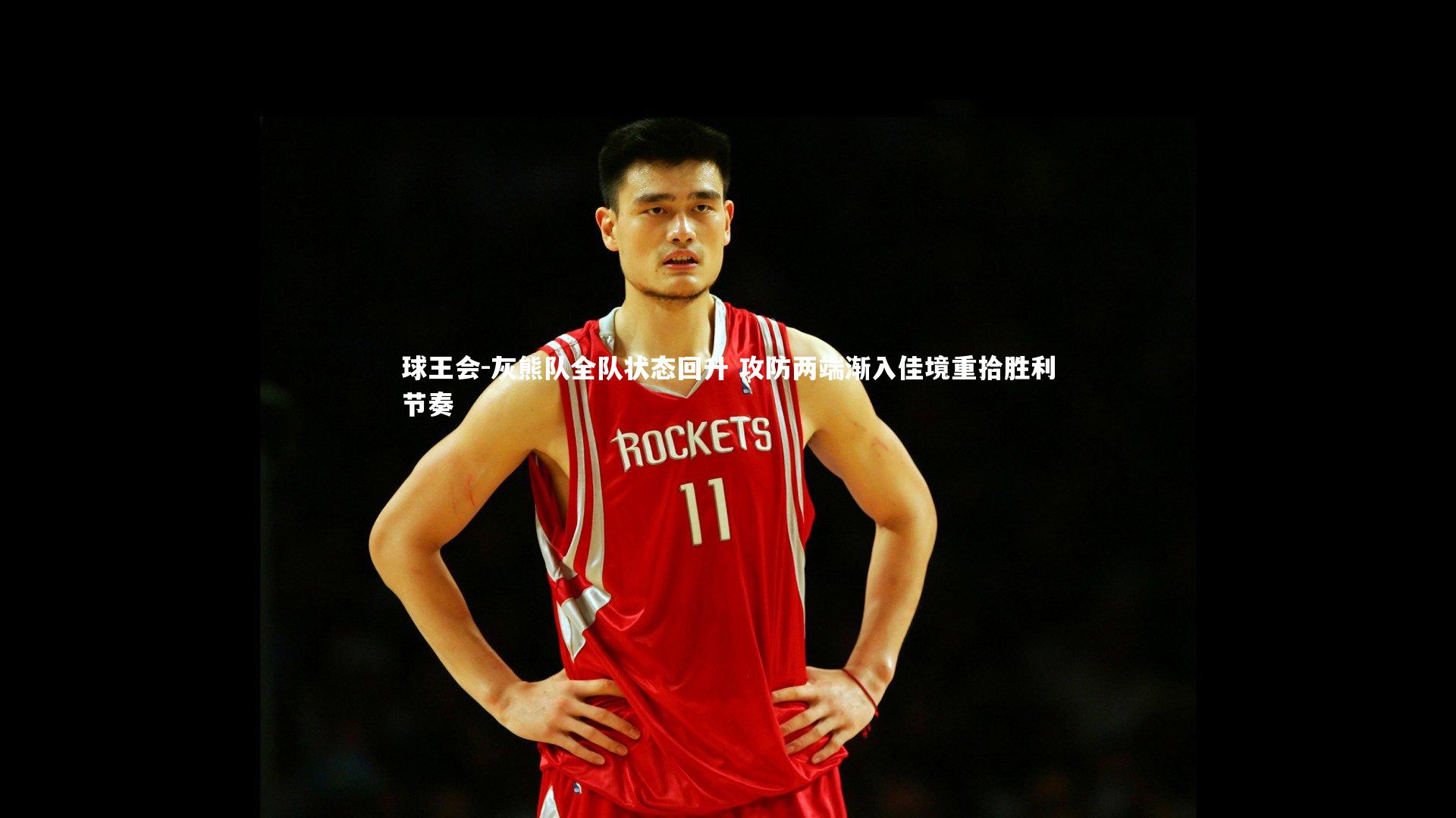 球王会-灰熊队全队状态回升 攻防两端渐入佳境重拾胜利节奏